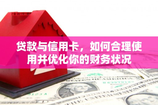 通榆贷款与信用卡，如何合理使用并优化你的财务状况