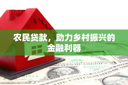 通榆农民贷款，助力乡村振兴的金融利器