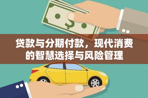 通榆贷款与分期付款，现代消费的智慧选择与风险管理
