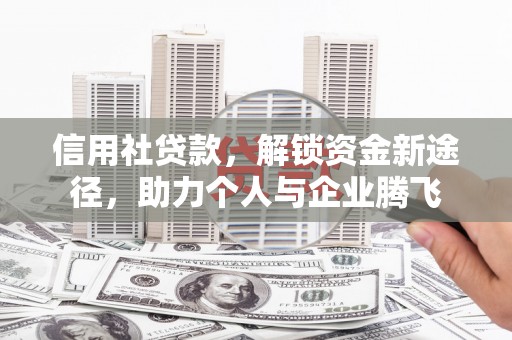 通榆信用社贷款，解锁资金新途径，助力个人与企业腾飞