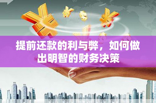 通榆提前还款的利与弊，如何做出明智的财务决策