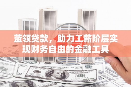通榆蓝领贷款，助力工薪阶层实现财务自由的金融工具