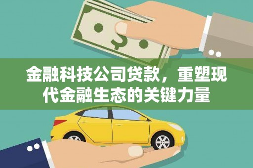 通榆金融科技公司贷款，重塑现代金融生态的关键力量