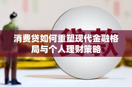 通榆消费贷如何重塑现代金融格局与个人理财策略