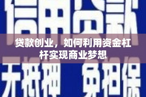 通榆贷款创业，如何利用资金杠杆实现商业梦想