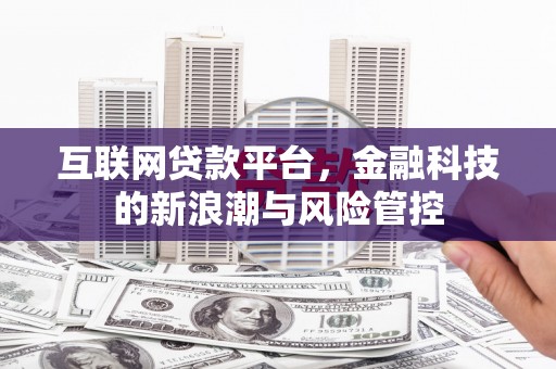 通榆互联网贷款平台，金融科技的新浪潮与风险管控