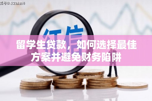 通榆留学生贷款，如何选择最佳方案并避免财务陷阱