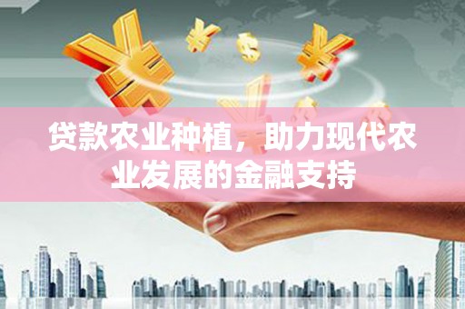 通榆贷款农业种植，助力现代农业发展的金融支持